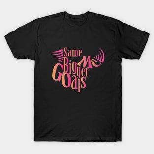 Same Me Bigger Goals!! T-Shirt